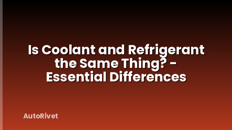 Is Coolant and Refrigerant the Same Thing? - Essential Differences