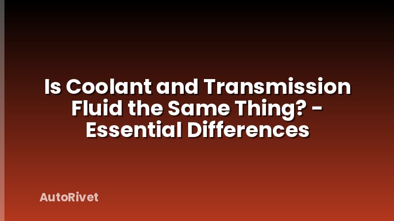 Is Coolant and Transmission Fluid the Same Thing? - Essential Differences