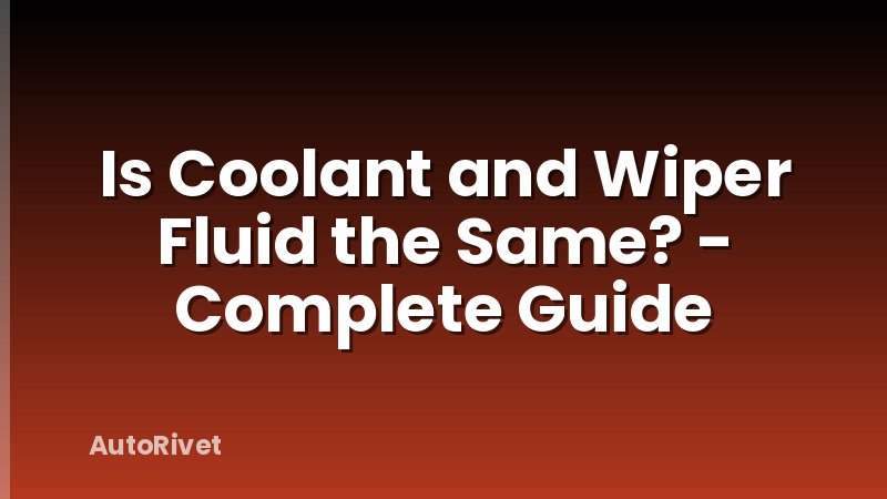 Is Coolant and Wiper Fluid the Same? - Complete Guide