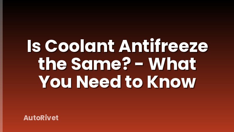 Is Coolant Antifreeze the Same? - What You Need to Know