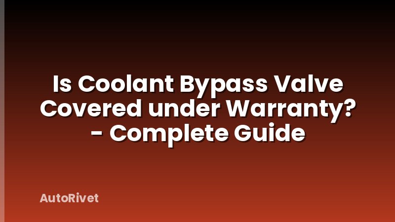 Is Coolant Bypass Valve Covered under Warranty? - Complete Guide