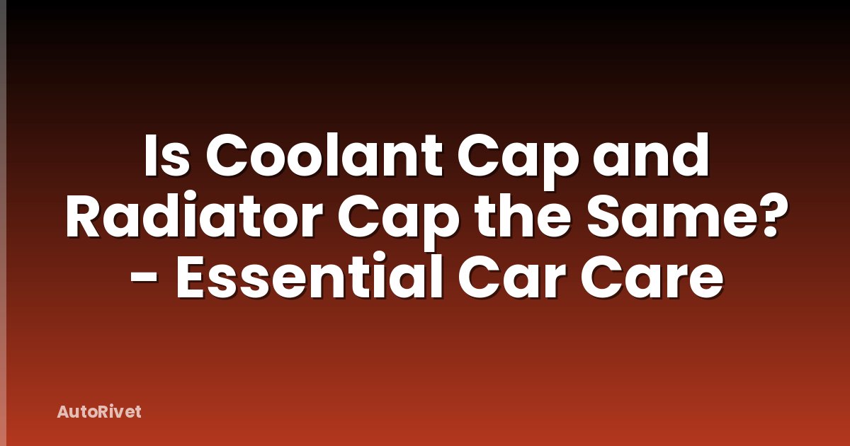 Is Coolant Cap and Radiator Cap the Same? - Essential Car Care