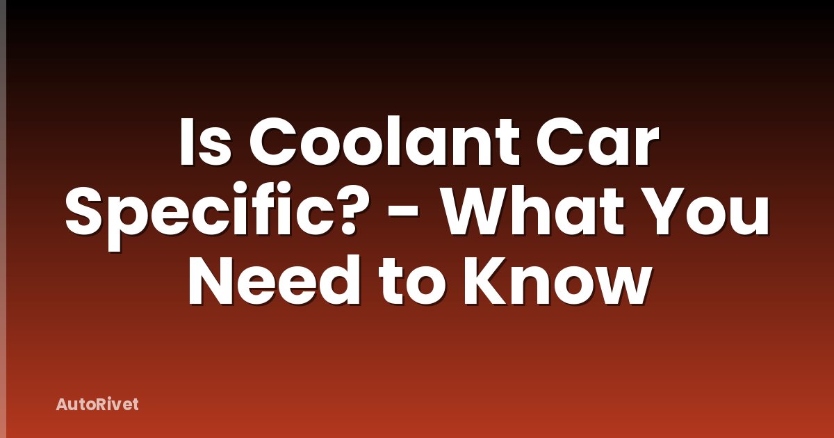Is Coolant Car Specific? - What You Need to Know