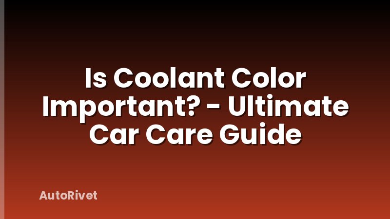 Is Coolant Color Important? - Ultimate Car Care Guide