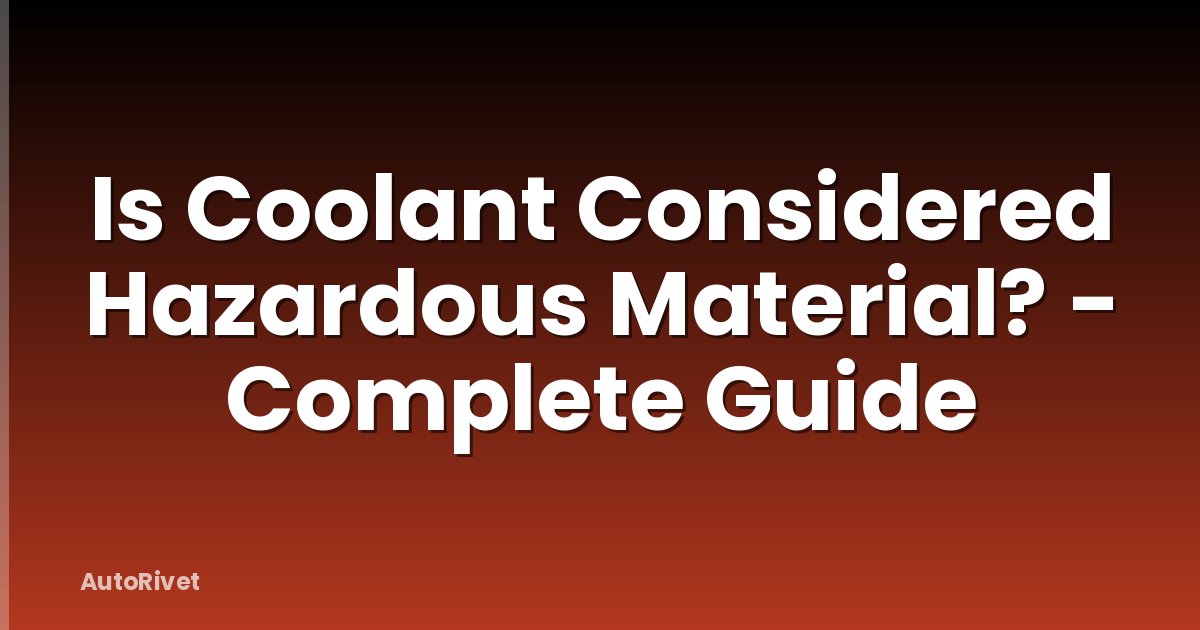 Is Coolant Considered Hazardous Material? - Complete Guide