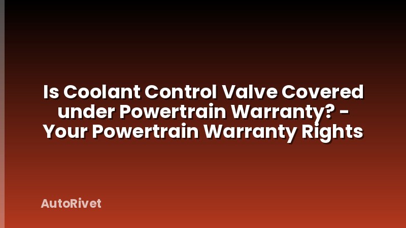 Is Coolant Control Valve Covered under Powertrain Warranty? - Your Powertrain Warranty Rights