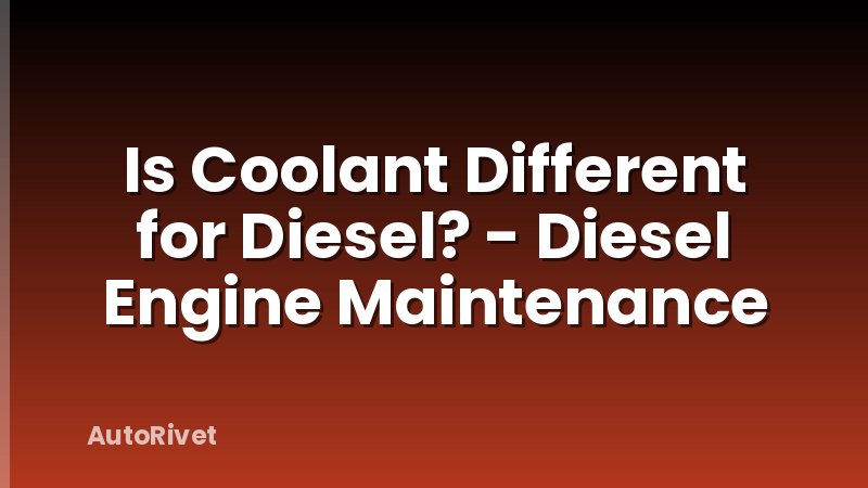 Is Coolant Different for Diesel? - Diesel Engine Maintenance