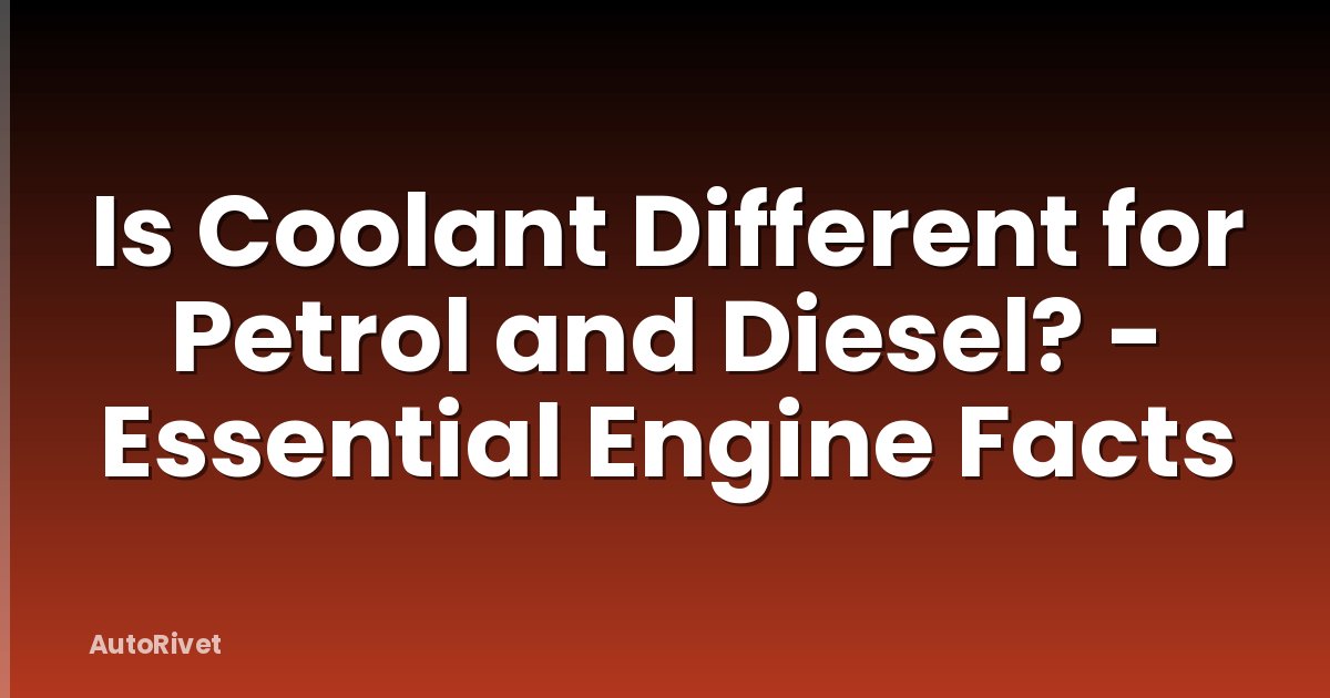 Is Coolant Different for Petrol and Diesel? - Essential Engine Facts
