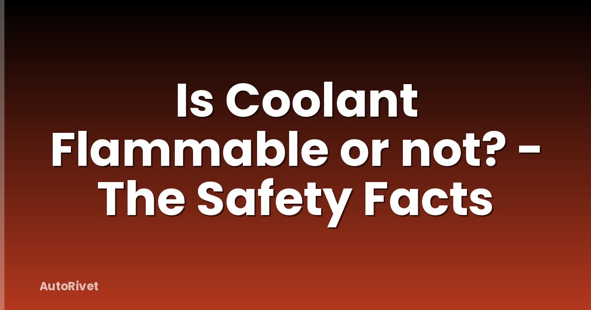 Is Coolant Flammable or not? - The Safety Facts