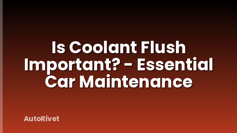 Is Coolant Flush Important? - Essential Car Maintenance