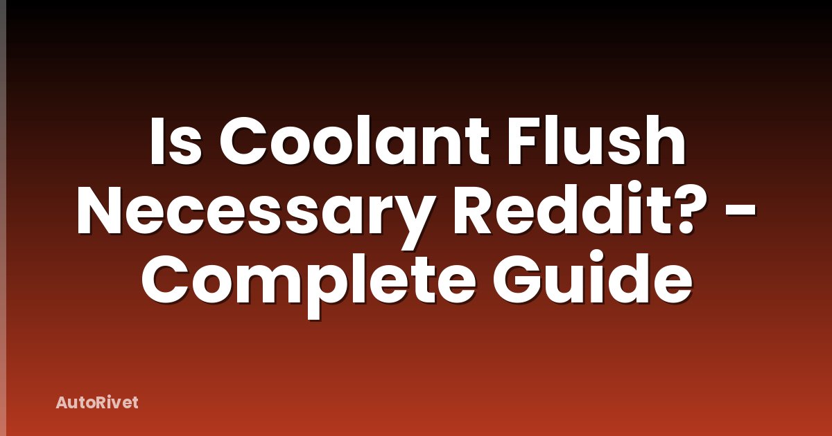 Is Coolant Flush Necessary Reddit? - Complete Guide