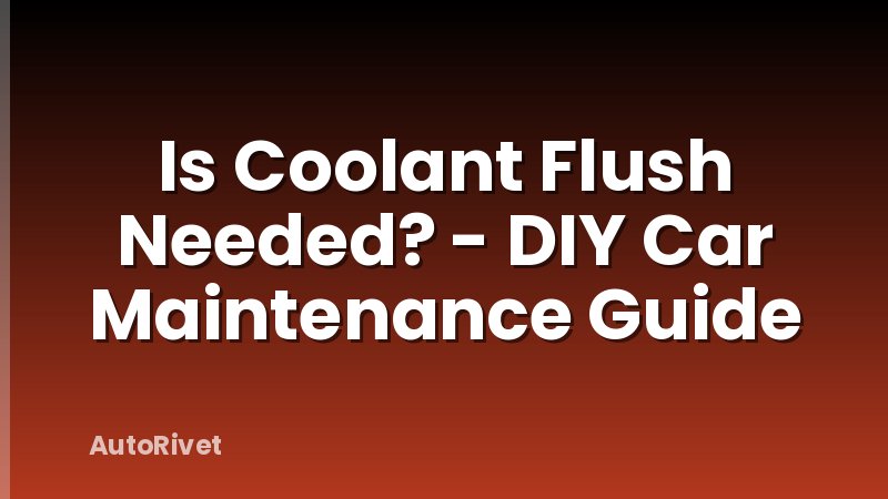 Is Coolant Flush Needed? - DIY Car Maintenance Guide