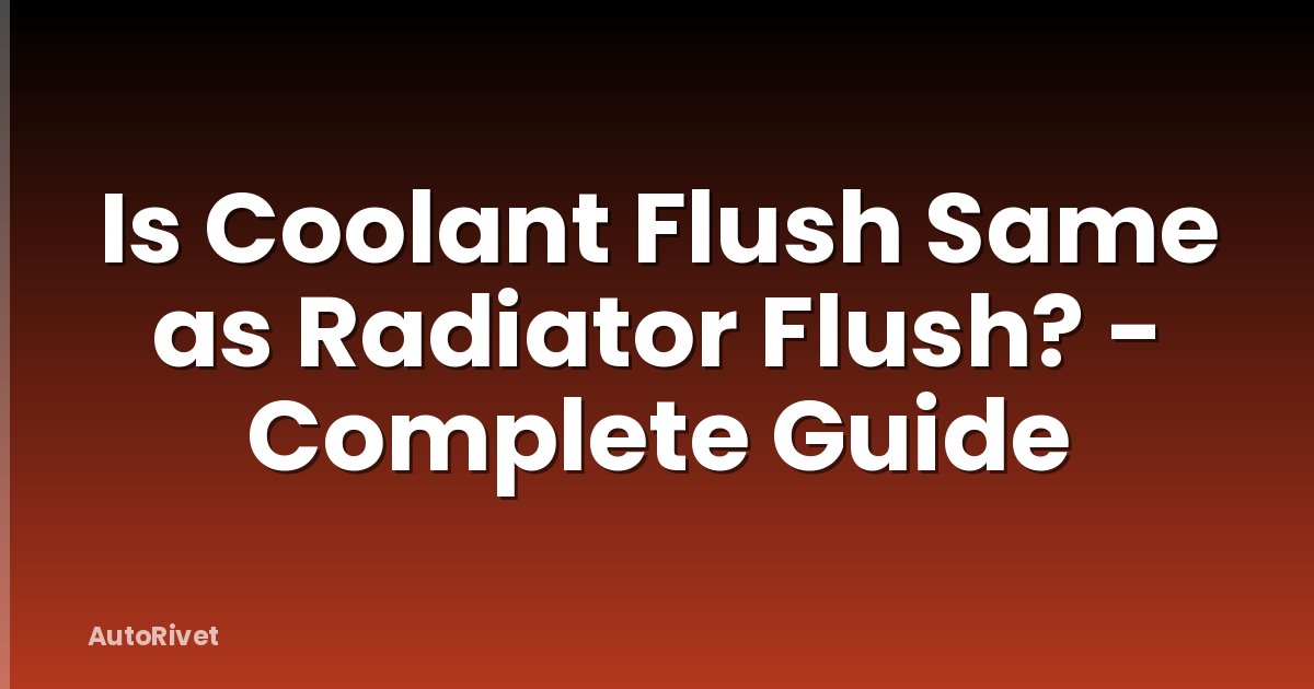 Is Coolant Flush Same as Radiator Flush? - Complete Guide