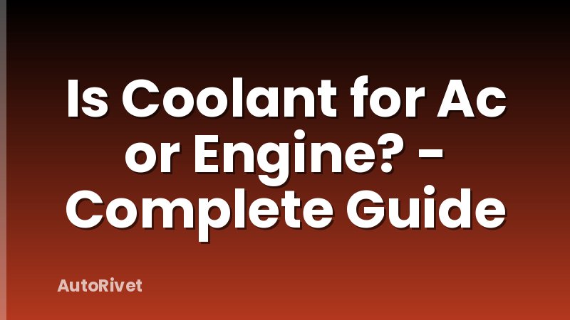 Is Coolant for Ac or Engine? - Complete Guide