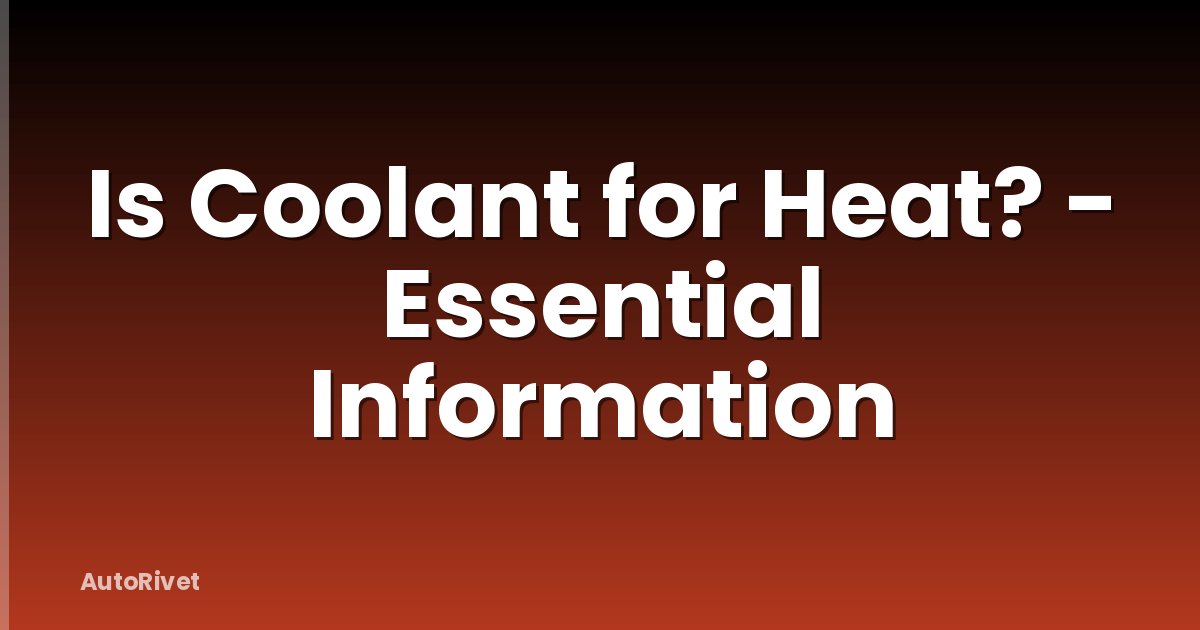 Is Coolant for Heat? - Essential Information