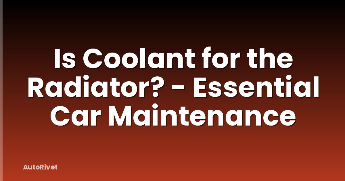 Is Coolant for the Radiator? - Essential Car Maintenance