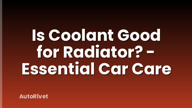 Is Coolant Good for Radiator? - Essential Car Care