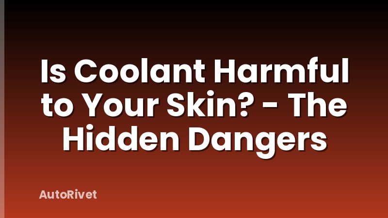 Is Coolant Harmful to Your Skin? - The Hidden Dangers