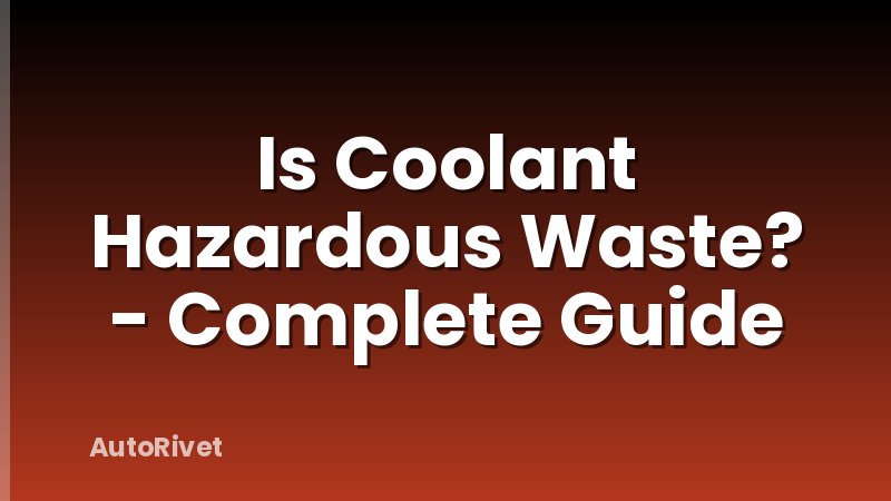 Is Coolant Hazardous Waste? - Complete Guide