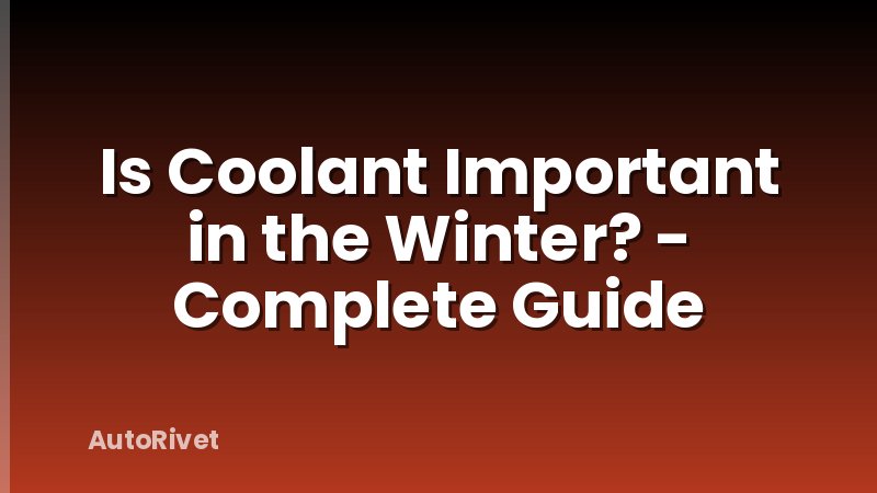 Is Coolant Important in the Winter? - Complete Guide
