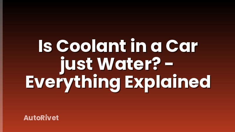 Is Coolant in a Car just Water? - Everything Explained