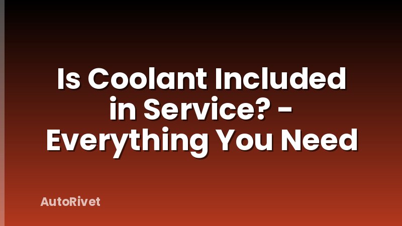 Is Coolant Included in Service? - Everything You Need