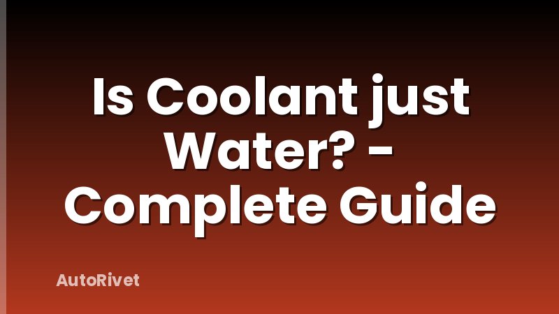 Is Coolant just Water? - Complete Guide