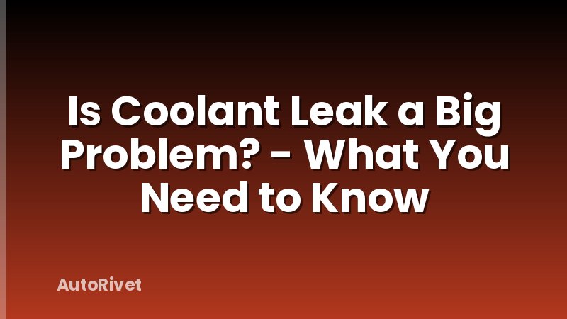 Is Coolant Leak a Big Problem? - What You Need to Know