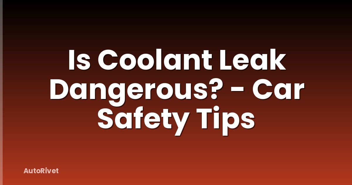 Is Coolant Leak Dangerous? - Car Safety Tips