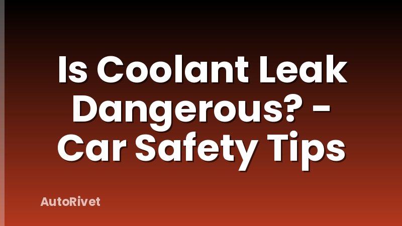Is Coolant Leak Dangerous? - Car Safety Tips