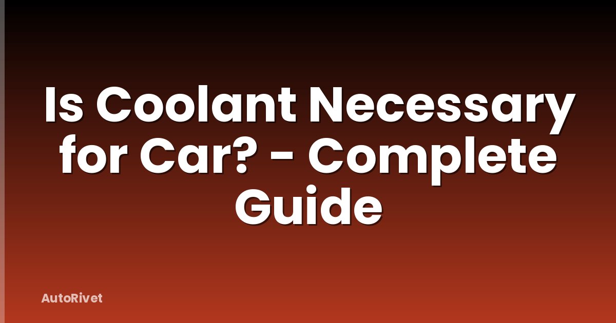 Is Coolant Necessary for Car? - Complete Guide