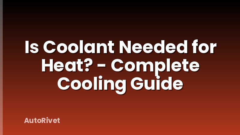 Is Coolant Needed for Heat? - Complete Cooling Guide