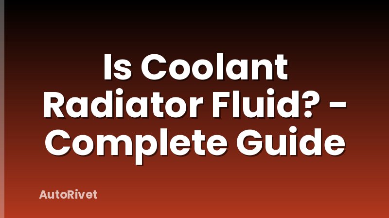 Is Coolant Radiator Fluid? - Complete Guide