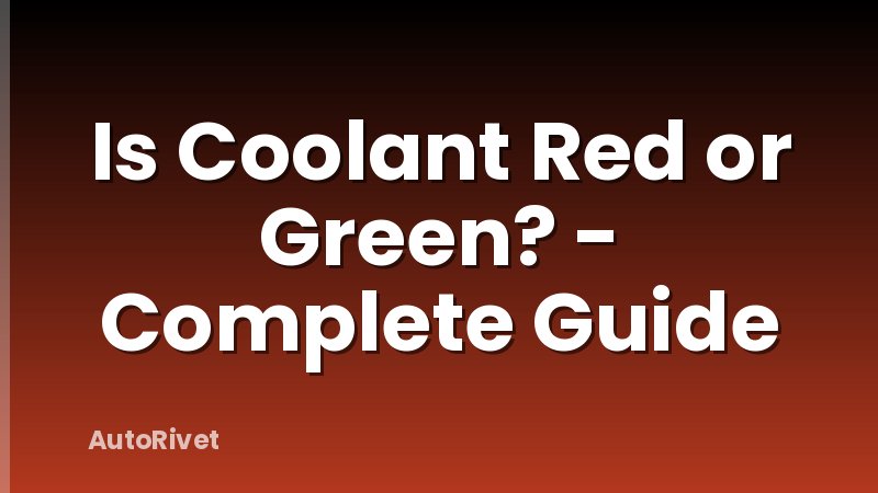 Is Coolant Red or Green? - Complete Guide