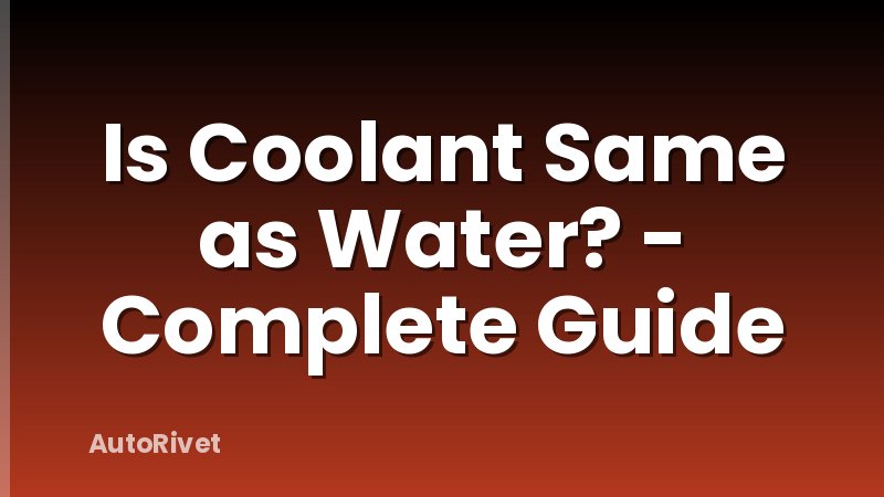 Is Coolant Same as Water? - Complete Guide