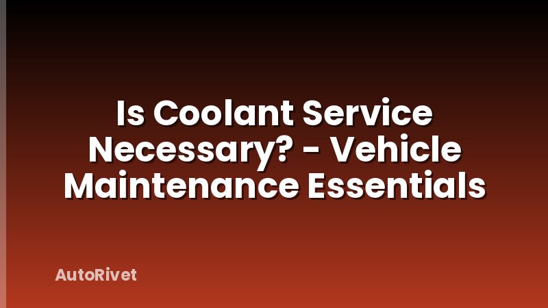 Is Coolant Service Necessary? - Vehicle Maintenance Essentials