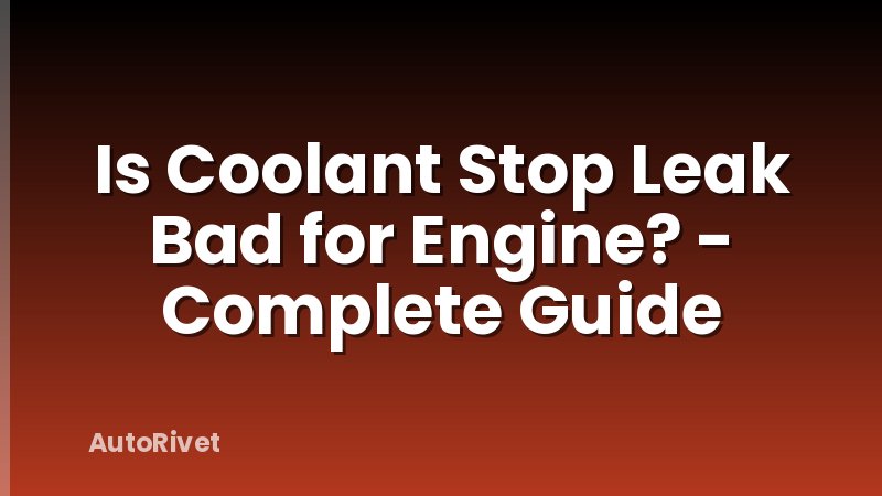 Is Coolant Stop Leak Bad for Engine? - Complete Guide