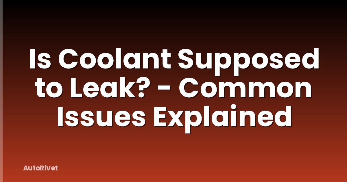 Is Coolant Supposed to Leak? - Common Issues Explained