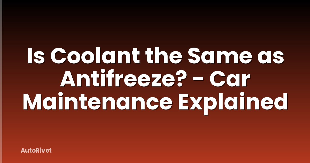 Is Coolant the Same as Antifreeze? - Car Maintenance Explained