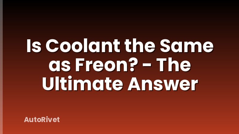 Is Coolant the Same as Freon? - The Ultimate Answer