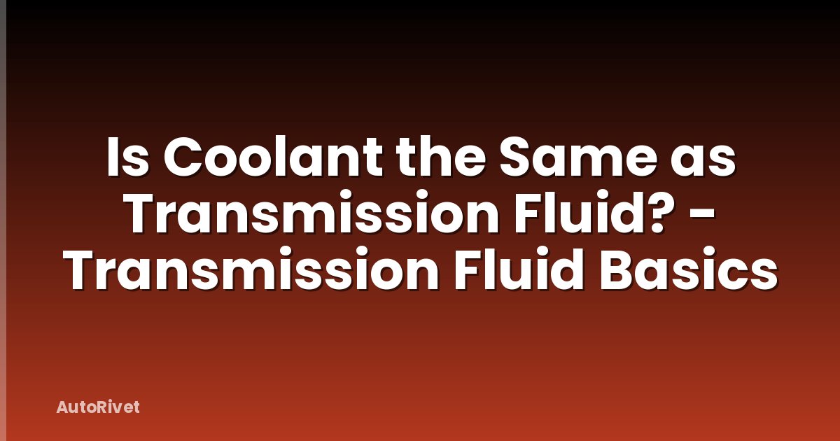 Is Coolant the Same as Transmission Fluid? - Transmission Fluid Basics
