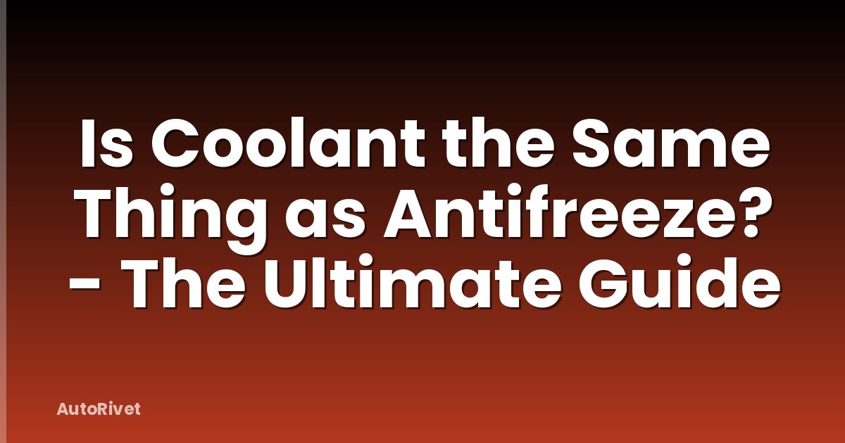 Is Coolant the Same Thing as Antifreeze? - The Ultimate Guide