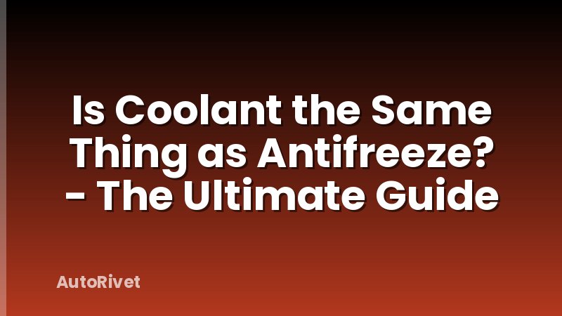 Is Coolant the Same Thing as Antifreeze? - The Ultimate Guide