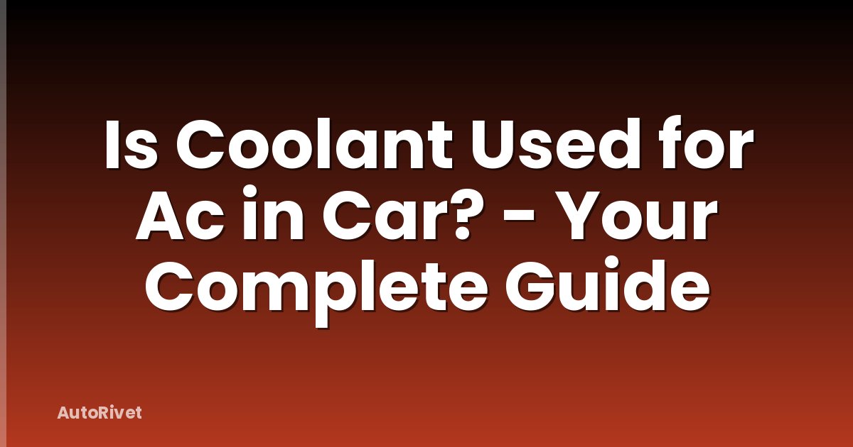 Is Coolant Used for Ac in Car? - Your Complete Guide