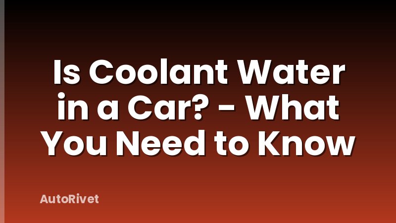 Is Coolant Water in a Car? - What You Need to Know