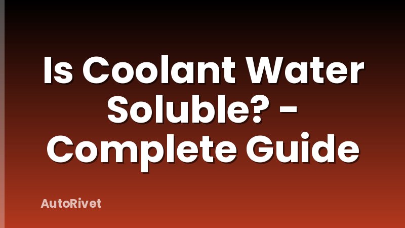 Is Coolant Water Soluble? - Complete Guide