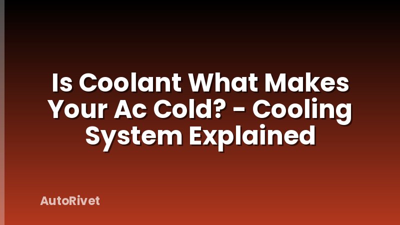 Is Coolant What Makes Your Ac Cold? - Cooling System Explained