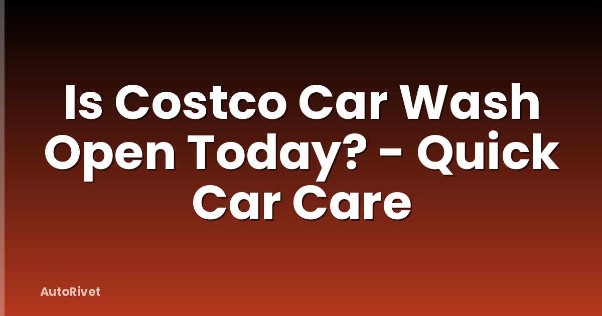Is Costco Car Wash Open Today? - Quick Car Care
