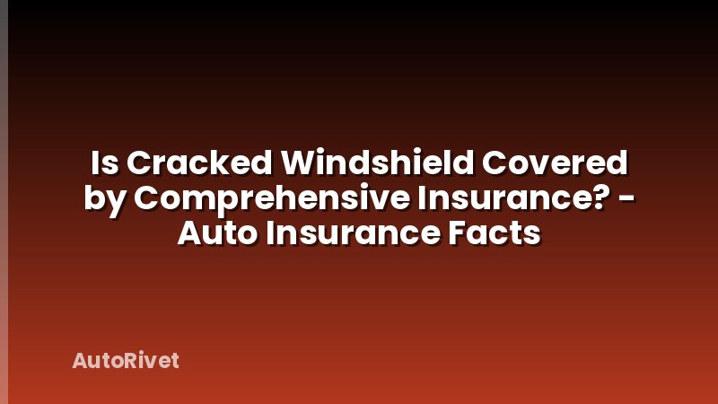 Is Cracked Windshield Covered by Comprehensive Insurance? - Auto Insurance Facts