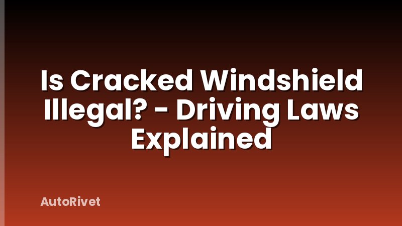 Is Cracked Windshield Illegal? - Driving Laws Explained